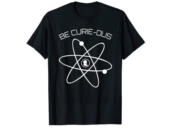 Be Curie-Ous Marie Career T-shirt Graphics and T-Shirt Designs Review