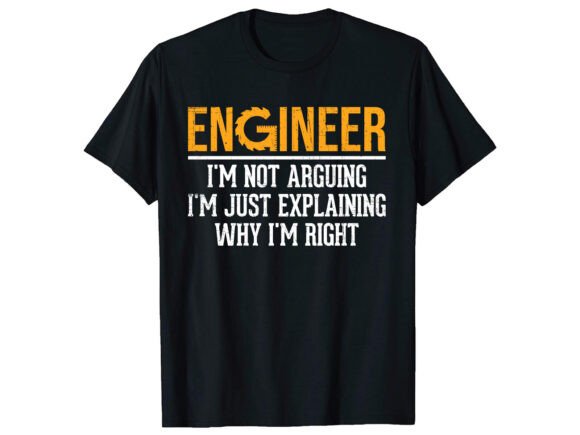 Engineer I m Not Arguing Career T-shirt Graphics and T-Shirt Designs