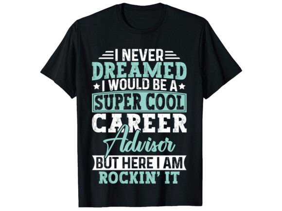 I Never Dreamed I Would Career T-shirt Graphics and T-Shirt Designs