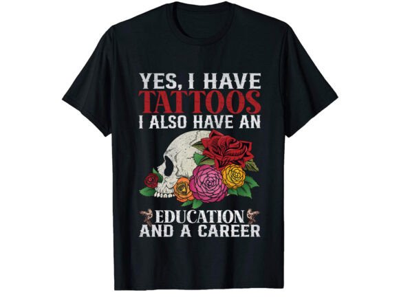 Yes I Have Tattoos Career T-shirt: Graphics for Bold T-Shirt Designs